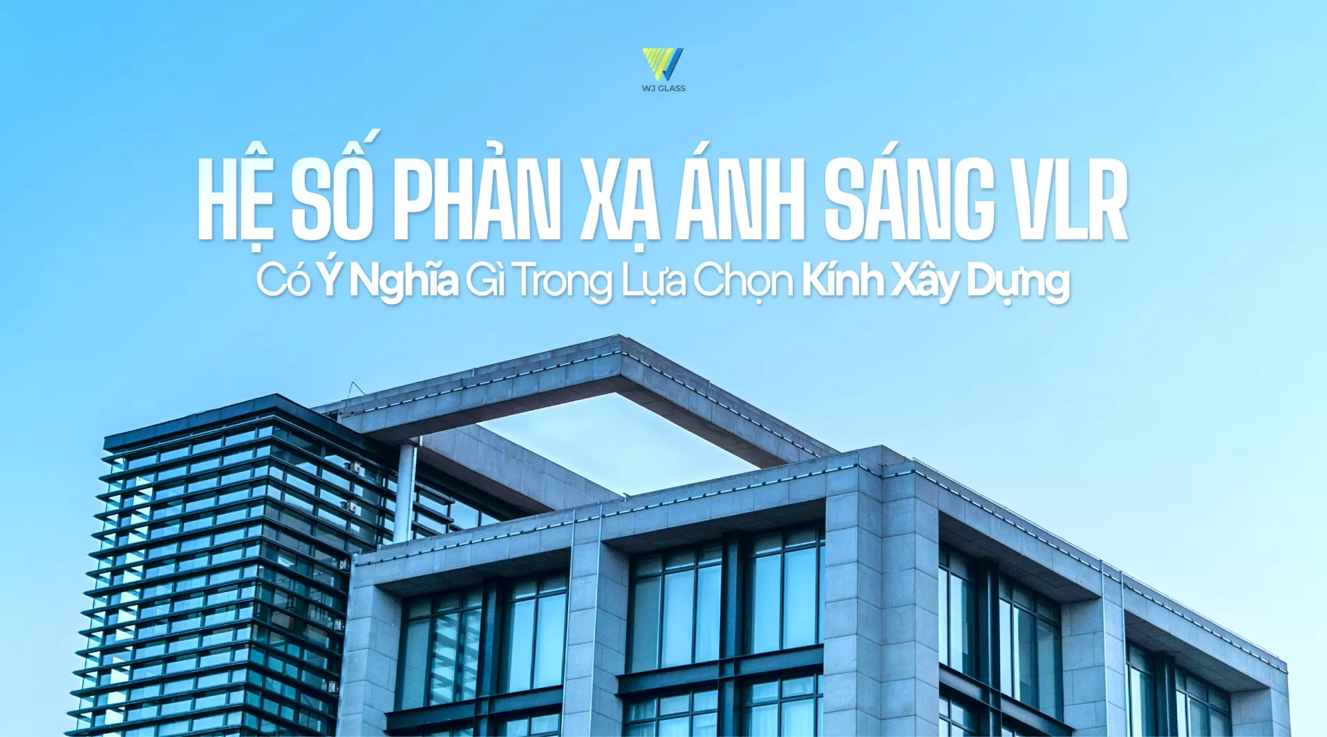 HỆ SỐ PHẢN XẠ ÁNH SÁNG VLR CÓ Ý NGHĨA GÌ TRONG LỰA CHỌN KÍNH XÂY DỰNG