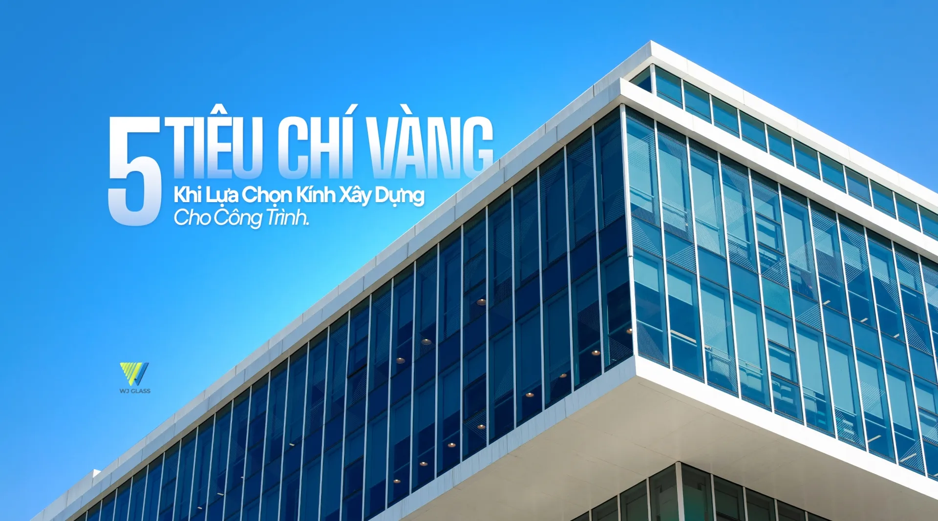 5 TIÊU CHÍ VÀNG KHI LỰA CHỌN KÍNH XÂY DỰNG CHO CÔNG TRÌNH