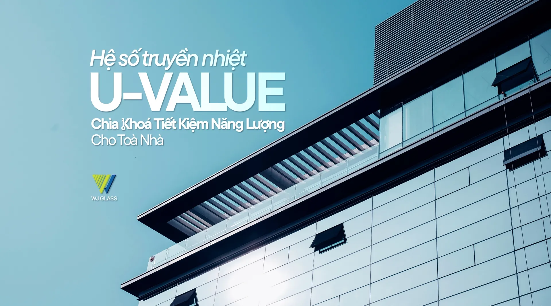 HỆ SỐ TRUYỀN NHIỆT U-VALUE: CHÌA KHOÁ TIẾT KIỆM NĂNG LƯỢNG CHO TOÀ NHÀ